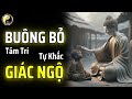 HỌC CÁCH BUÔNG BỎ ĐỂ TÂM TRÍ KHÔNG CÒN LO LẮNG KHỔ ĐAU | CỔ NHÂN THUẬT | CỔ NHÂN THUẬT