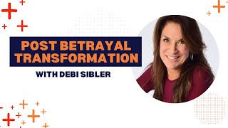 Post Betrayal Transformation with Debi Sibler