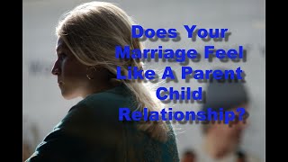 Does Your Marriage Feel Like A Parent Child Relationship?