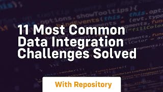 11 most common data integration challenges solved