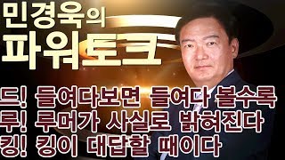 민경욱의 파워토크 (드 - 들여다보면 들여다볼 수록, 루 - 루머가 사실로 밝혀진다, 킹 - 킹이 대답할 때이다)