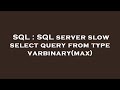 SQL : SQL server slow select query from type varbinary(max)