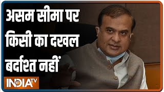 Assam के सीएम Himanta Biswa Sarma ने कहा- हम नहीं चाहते कोई असम की सीमा में दखल दे