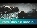 VIRGO💑KAMU DAN DIA SAAT INI