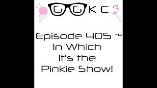 GGKCS Podcast / FlossTube ~ Episode 405 ~ In Which It’s the Pinkie Show!