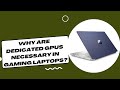 Why are Dedicated GPUs Necessary in Gaming Laptops?