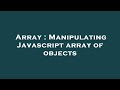 Array : Manipulating Javascript array of objects