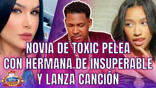 NOVIA DE TOXIC PELEA CON HERMANA DE INSUPERABLE Y LANZA CANCIÓN TIRADERA A LA INSU