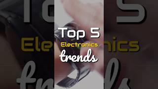 Top 5 Electronics Trends ⚡️Next-Gen Tech Unleashed 🚀🔮