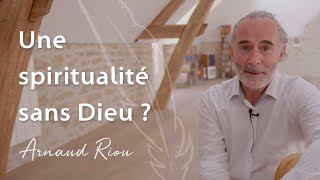 Une spiritualité sans Dieu - Arnaud Riou