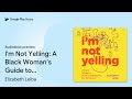 i m not yelling a black woman’s guide to… by elizabeth leiba · audiobook preview