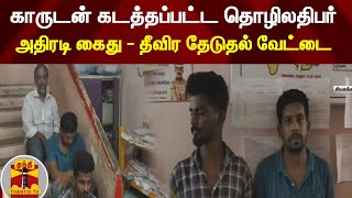 காருடன் கடத்தப்பட்ட தொழிலதிபர்... அதிரடி கைது - தீவிர தேடுதல் வேட்டை | Sivaganga