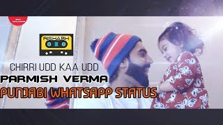 CHIRRI UDD KAA UDD | Parmish Verma | Punjabi whatsapp status video