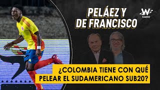 ¿Colombia tiene con qué pelear el Sudamericano Sub20? | Peláez y De Francisco en La W