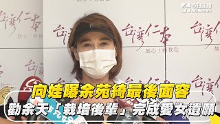 向娃曝余苑綺最後面容　勸余天「栽培後輩」完成愛女遺願｜NOWnews