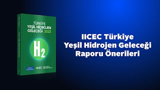 IICEC Türkiye Yeşil Hidrojen Geleceği Raporu Önerileri