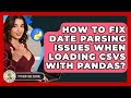 How To Fix Date Parsing Issues When Loading CSVs With Pandas? - Python Code School