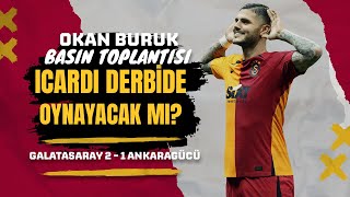 Icardi Derbide Oynayacak Mı? | Okan Buruk Basın Toplantısı | Galatasaray 2-1 Ankaragücü