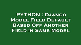 PYTHON : Django Model Field Default Based Off Another Field in Same Model