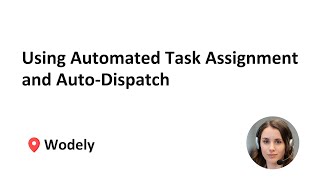 Using Wodely Automated Task Assignment and Auto‑Dispatch
