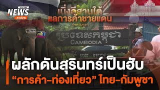 ผลักดันสุรินทร์เป็นฮับการค้าการท่องเที่ยวไทย -กัมพูชา | จับตารอบทิศ Thai PBS