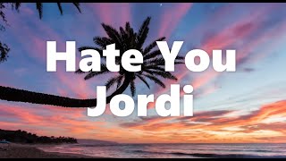 HATE YOU - JORDI (LYRICS)