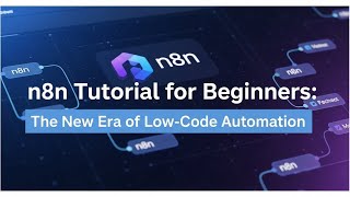 n8n Tutorial for Beginners: The New Era of Low-Code Automation