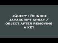 jQuery : Reindex javascript array / object after removing a key