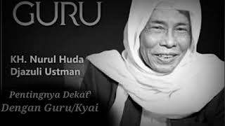 Pentingnya Dekat Dengan Kiyai( Dawuh KH NURUL HUDA DJAZULI)