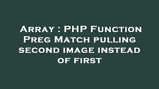 Array : PHP Function Preg Match pulling second image instead of first