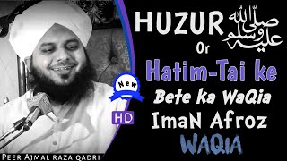 HUZUR ﷺ or Hatim tai ke bete ka WaQia - iman Afroz WaQia | Peer Ajmal Raza Qadri