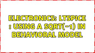 Electronics: LTspice : using a sqrt(-1) in behavioral model (2 Solutions!!)