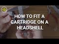 How to Fit a Cartridge on a Headshell