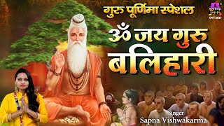 गुरु पूर्णिमा स्पेशल - ॐ जय गुरु बलिहारी - गुरु जी की आरती - Guru Ji Ki Aarti - Sapna Vishwakarma