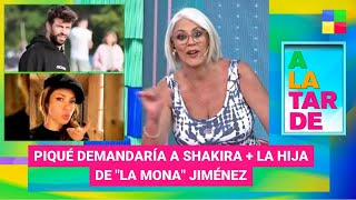 ¿Piqué demanda a Shakira? + Hija de "La Mona" #ALaTarde | Programa completo (16/01/23)