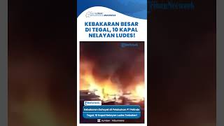 Kebakaran Hebat di Pelabuhan PT Pelindo Tegal, 10 Kapal Nelayan Terbakar, Kerugian Capai Rp 3 Miliar