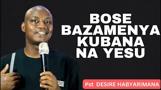 Pst DESIRE HABYARIMANA -- BOSE BAZAMENYA KUBANA NA YESU WIREKERA GUSENGA