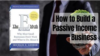 THE E-MYTH REVISITED - Michael Gerber (Summary) | How To Build A Passive Income Business