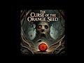 The Curse of the Orange Seed