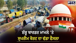 Shambhu Border ਮਾਮਲੇ 'ਤੇ Supreme Court ਦਾ ਵੱਡਾ ਫੈਸਲਾ | Farmers | Haryana Government | Kisan Protest