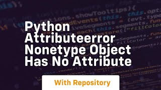 python attributeerror nonetype object has no attribute