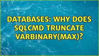 Databases: Why does sqlcmd truncate varbinary(max)? (3 Solutions!!)