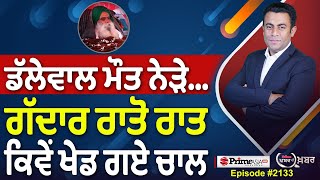 Khabar Di Khabar (2133) || Dallewal ਮੌਤ ਨੇੜੇ ,ਗੱਦਾਰ ਰਾਤੋ ਰਾਤ ਕਿਵੇਂ ਖੇਡ ਗਏ ਚਾਲ