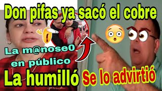 🚨Don Pifas ya sacó el cobre😮Se lo advirtió😱La m@nose0 en público🫢La humilló🙄