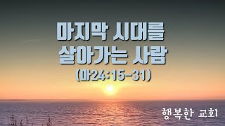 마지막 시대를 살아가는 사람(마24:15-31)