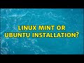 Linux Mint or Ubuntu installation? (2 Solutions!!)