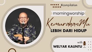 KEMURAHANMU LEBIH DARI HIDUP || MORNING WORSHIP COMPILATION - 15 DESEMBER 2023