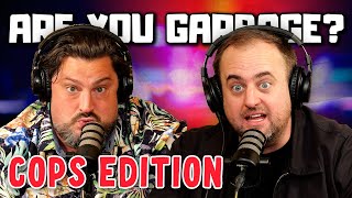 Are You Garbage Comedy Podcast: COPS Edition w/ Kippy \u0026 Foley!