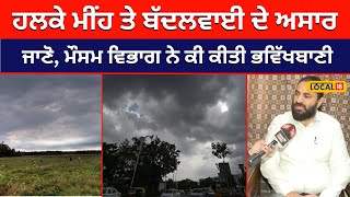 Weather update: ਹਲਕੇ ਮੀਂਹ ਤੇ ਬੱਦਲਵਾਈ ਦੇ ਅਸਾਰ... ਜਾਣੋ, ਮੌਸਮ ਵਿਭਾਗ ਨੇ ਕੀ ਕੀਤੀ ਭਵਿੱਖਬਾਣੀ #local18