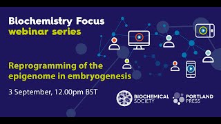 Biochemistry Focus webinar series: Reprogramming of the epigenome in embryogenesis